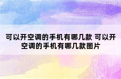 可以开空调的手机有哪几款 可以开空调的手机有哪几款图片